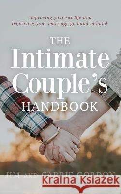 The Intimate Couple's Handbook: Improving Your Sex Life and Improving Your Marriage Go Hand in Hand