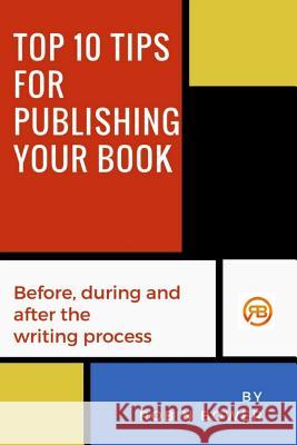 Top 10 Tips for Publishing Your Book: Before, during and after the writing process