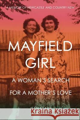 Mayfield Girl: A woman's search for mother's love: A memoir of Newcastle and country NSW