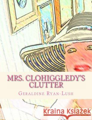 Mrs. Clohiggledy's Clutter: The Story Of A Hoarder