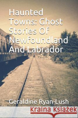Haunted Towns: Ghost Stories Of Newfoundland And Labrador