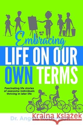 Embracing Life On Our Own Terms: Fascinating life stories of awesome individuals thriving in later life