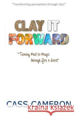 Clay it Forward: Turning Mud to Magic through Fire and Word