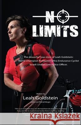 No Limits: The powerful true story of Leah Goldstein-World Champion Kickboxer, Ultra Endurance Cyclist, Israeli Undercover Police