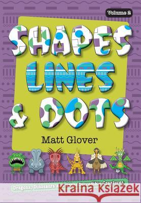 Shapes, Lines and Dots: Dragons, Dinosaurs and Other Incredible Creatures (Volume 2)