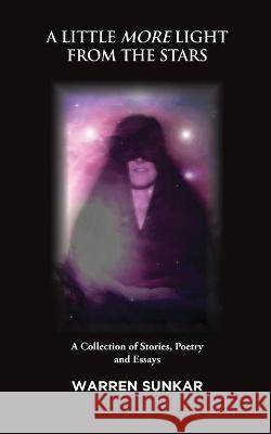 A Little More Light from the Stars: A Collection of Stories, Poetry and Essays