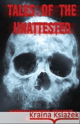 Tales of the Unattested: Memoirs of a Paranormal Investigator