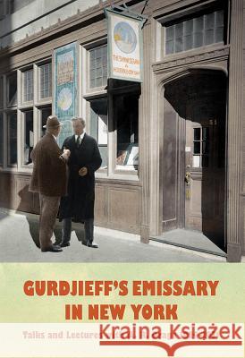 Gurdjieff's Emissary in New York: Talks and Lectures with A. R. Orage 1924-1931