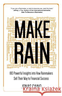 Make Rain: 180 Powerful Insights into How Rainmakers Sell Their Way to Financial Success