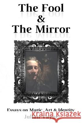 The Fool & the Mirror: Essays on Magic, Art & Identity