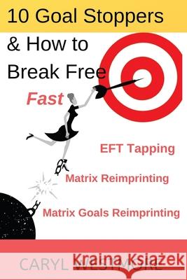 10 Goal Stoppers and How to Break Free: EFT Tapping, Matrix Reimprinting, Matrix Goals Reimprinting