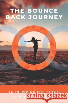 The Bounce Back Journey: An Inspiring Collection Of Personal Stories