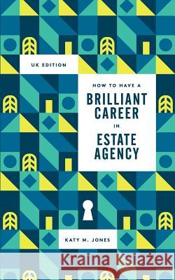 How to have a Brilliant Career in Estate Agency: The ultimate guide to success in the property industry.