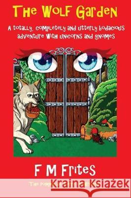 The Wolf Garden: A Totally, Completely and Utterly Bodacious Adventure with Unicorns and Gnomes