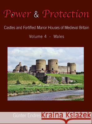 Power and Protection: Castles and Fortified Manor Houses of Medieval Britain - Volume 4 - Wales