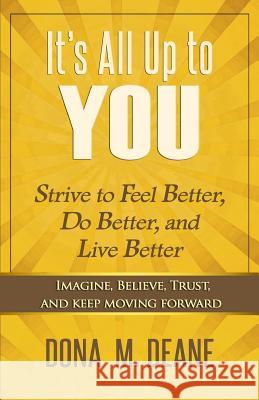 It's All Up to You: Strive to Feel Better, Do Better, and Live Better