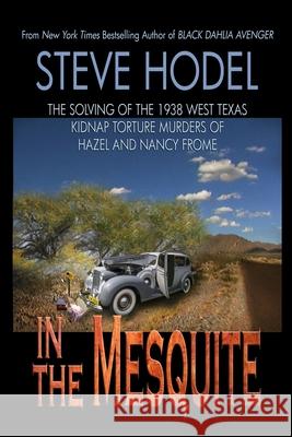In The Mesquite: The Solving of the 1938 West Texas Kidnap Torture Murders of Hazel and Nancy Frome