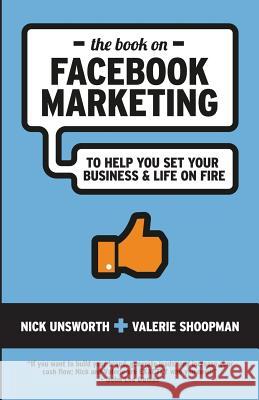 The Book on Facebook Marketing: To Help You Set Your Business & Life On Fire