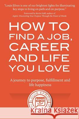 How to Find a Job, Career and Life You Love (2nd Edition): A journey to purpose, fulfillment and life happiness