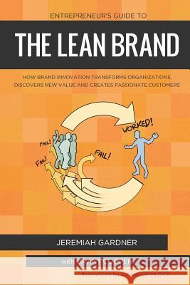 Entrepreneur's Guide To The Lean Brand: How Brand Innovation Builds Passion, Transforms Organizations and Creates Value