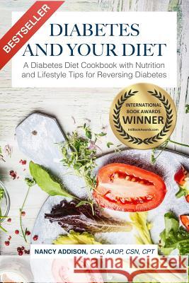 Diabetes and Your Diet: A Diabetes Diet Cookbook with Nutrition and Lifestyle Tips for Reversing Diabetes