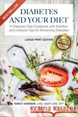 Diabetes and Your Diet: A Diabetes Diet Cookbook with Nutrition and Lifestyle Tips for Reversing Diabetes