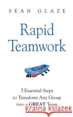 Rapid Teamwork: Essential Steps to Transform Any Group Into a GREAT Team