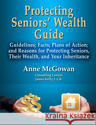 Protecting Seniors' Wealth Guide: Guidelines; Facts; Plans of Action; and Reasons for Protecting Seniors, Their Wealth, and Your Inheritance