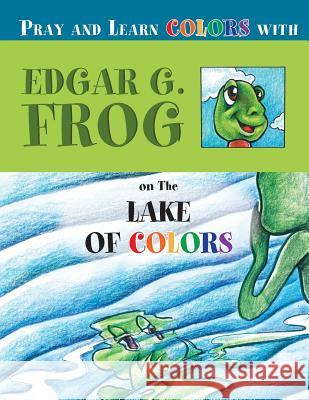 Edgar G. Frog on the LAKE OF COLORS: Pray and Learn Colors