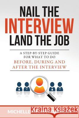 Nail the Interview, Land the Job: A Step-by-Step Guide for What to Do Before, During, and After the Interview