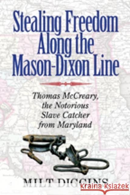 Stealing Freedom Along the Mason-Dixon Line: Thomas McCreary, the Notorious Slave Catcher from Maryland
