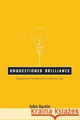 Unquestioned Brilliance: Navigating a Fundamental Leadership Trap