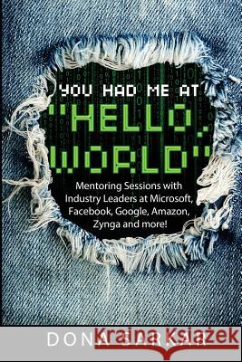 You Had Me at Hello World: Mentoring Sessions with Industry Leaders at Microsoft, Facebook, Google, Amazon, Zynga and more!