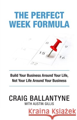 The Perfect Week Formula: Build Your Business Around Your Life, Not Your Life Around Your Business