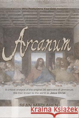 Arcanum: A critical analysis of the original 36 sermons of Jmmanuel, the man known to the world as Jesus Christ