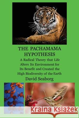 THE PACHAMAMA HYPOTHESIS A Radical Hypothesis that Life Alters its Environment for its Benefit and Created the High Biodiversity of the Glorious Green