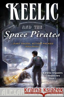 Keelic and the Space Pirates: The Keelic Travers Chronicles, Book 1
