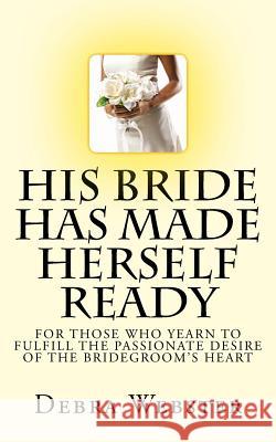 His Bride Has Made Herself Ready: For Those Who Yearn To Fulfill The Passionate Desire Of The Bridegroom's Heart