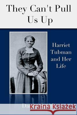 They Can't Pull Us Up: Harriet Tubman and Her Life