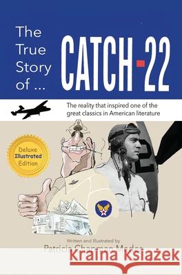 The True Story of Catch 22: The Reality that Inspired one of the Great Classics in American Literature