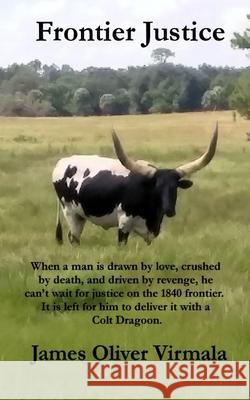Frontier Justice: When a man is drawn by love, crushed by death, and driven by revenge, he can't wait for justice on the 1840 frontier.