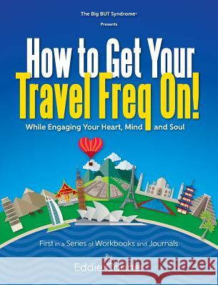 How to Get Your Travel Freq On!: While Engaging Your Heart, Mind and Soul