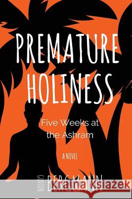 Premature Holiness: Five Weeks at the Ashram