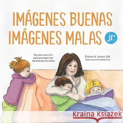 Imagenes buenas, imagenes malas Jr.: Un plan sencillo para proteger las mentes de los ninos pequenos