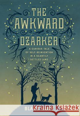 The Awkward Ozarker: A Curious Tale of Self Reinvention in a Scantily Settled Land