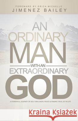 An Ordinary Man With An Extraordinary God: A Powerful Journey Of Self Discovery, Peace And Finding True Joy In Life