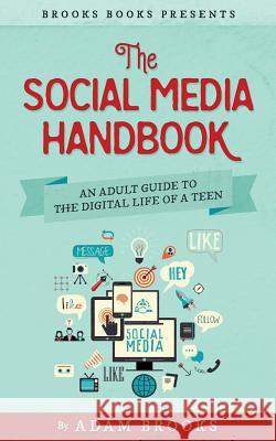 The Social Media Handbook: An Adult Guide to the Digital Life of a Teen