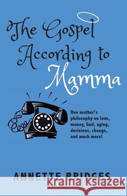 The Gospel According to Mamma: One mother's philosophy on love, money, God, aging, decisions, change, and much more!