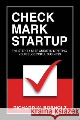 Check Mark Startup: The Step-By-Step Guide to Starting Your Successful Business