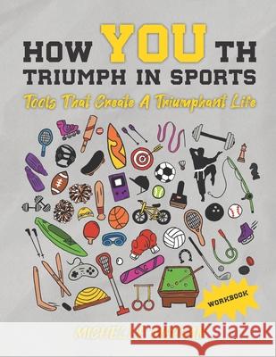 How YOUth Triumph in Sports: Tools That Create a Triumphant Life Workbook